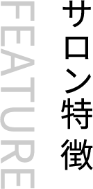 サロン特徴 FEATURE
